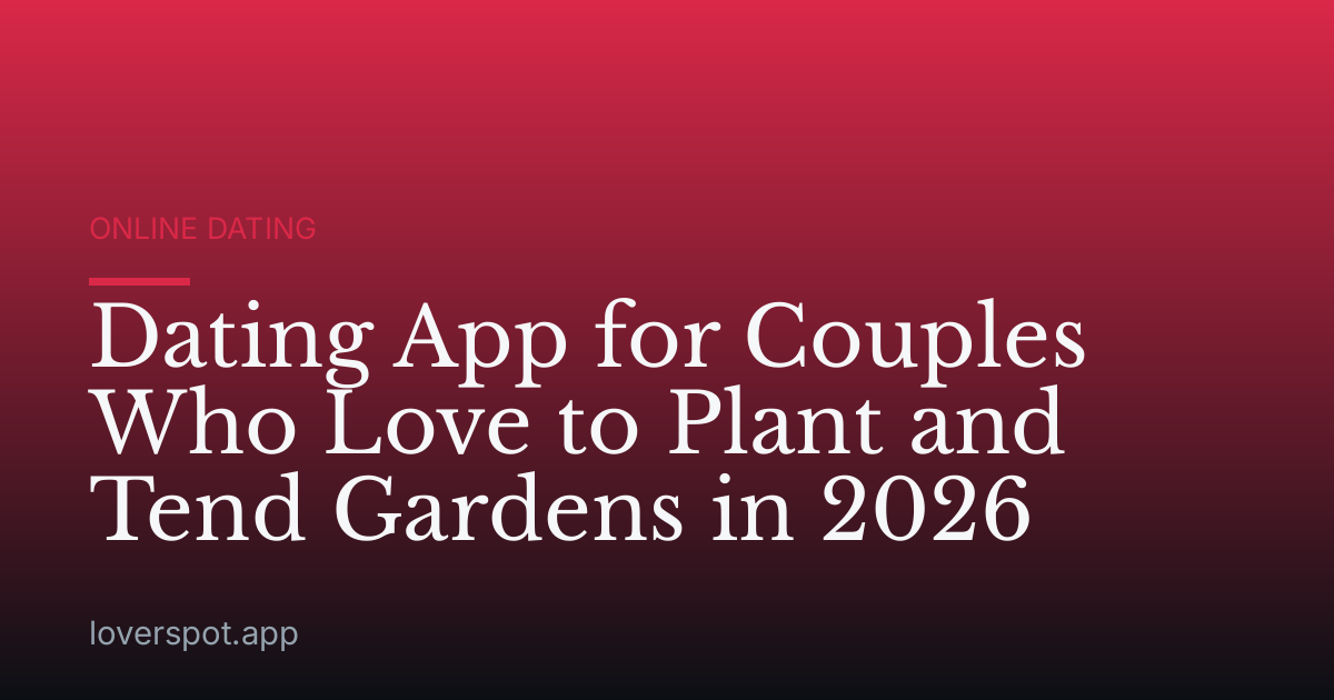 Dating App for Couples Who Love to Plant and Tend Gardens in 2026