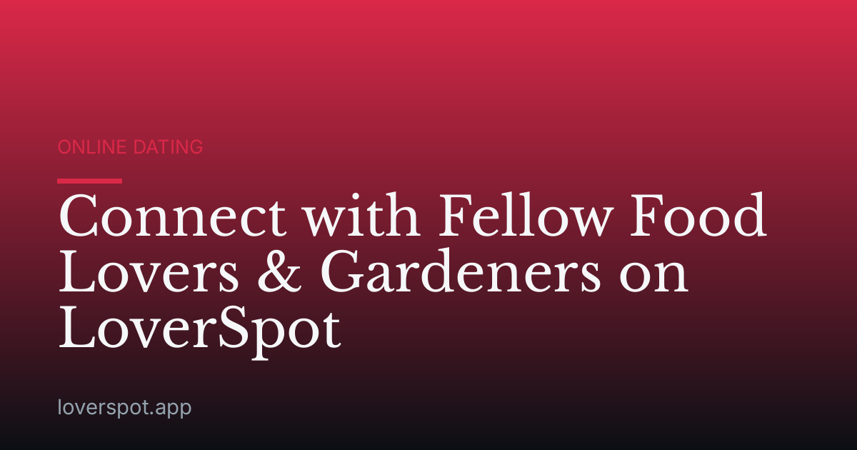 Connect with Fellow Food Lovers & Gardeners on LoverSpot