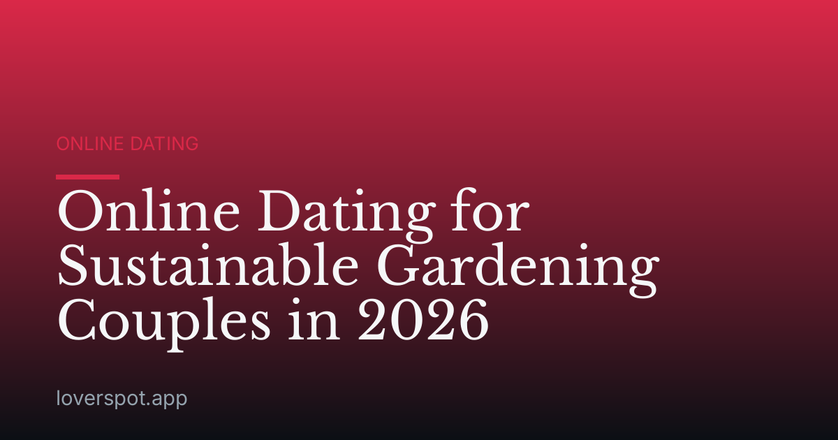 Online Dating for Sustainable Gardening Couples in 2026