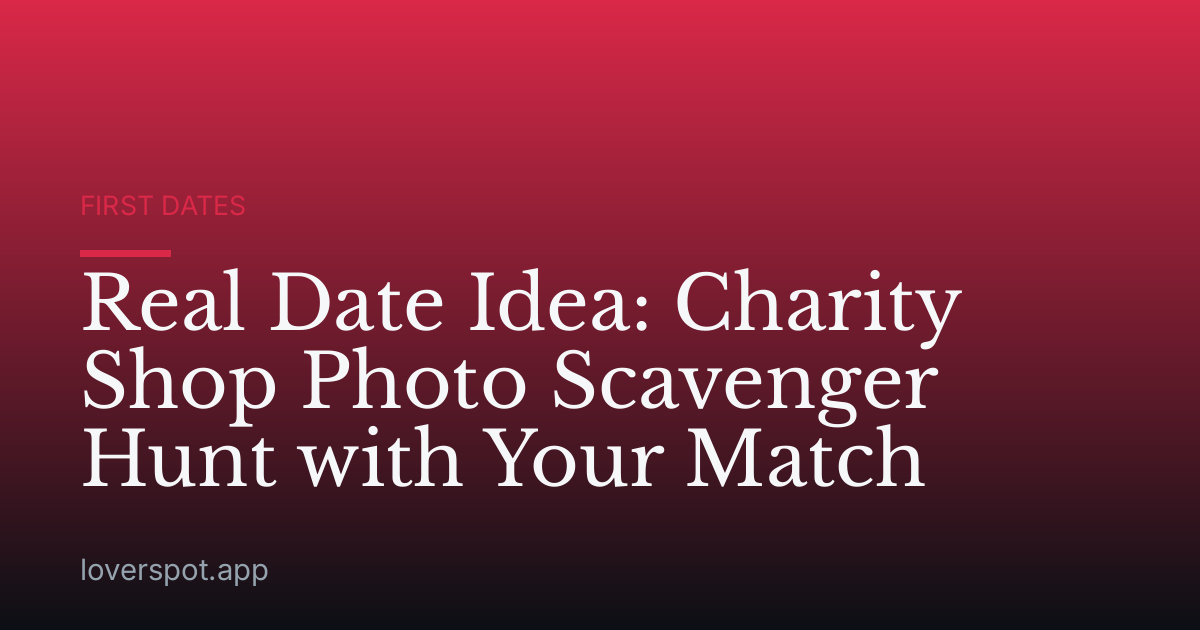 Real Date Idea: Charity Shop Photo Scavenger Hunt with Your Match