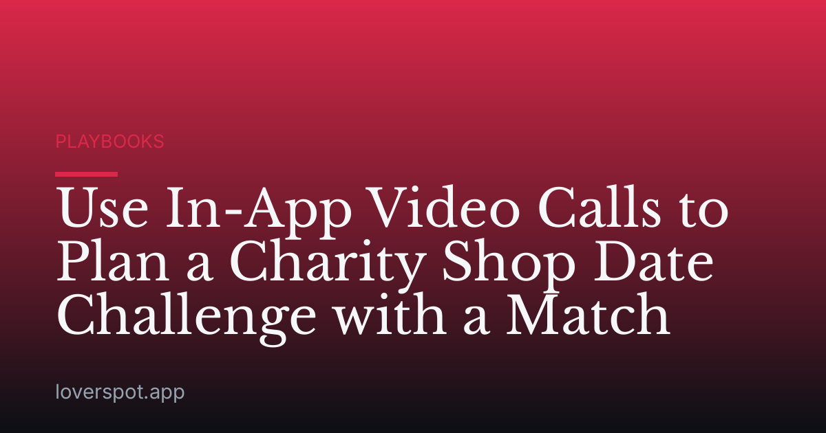 Use In-App Video Calls to Plan a Charity Shop Date Challenge with a Match