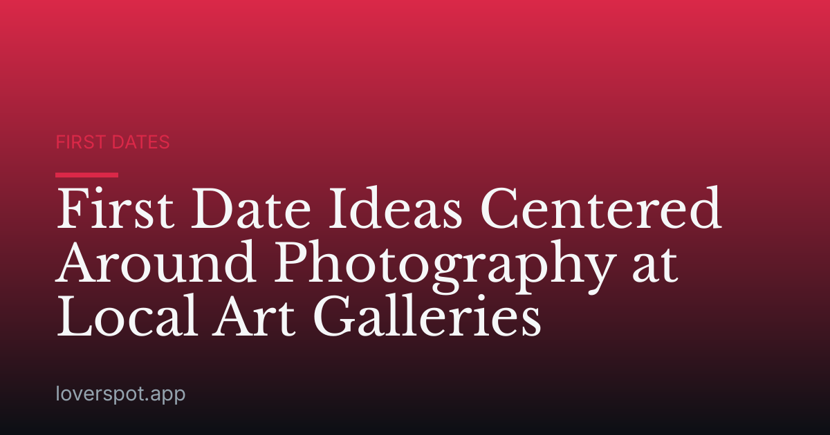 First Date Ideas Centered Around Photography at Local Art Galleries