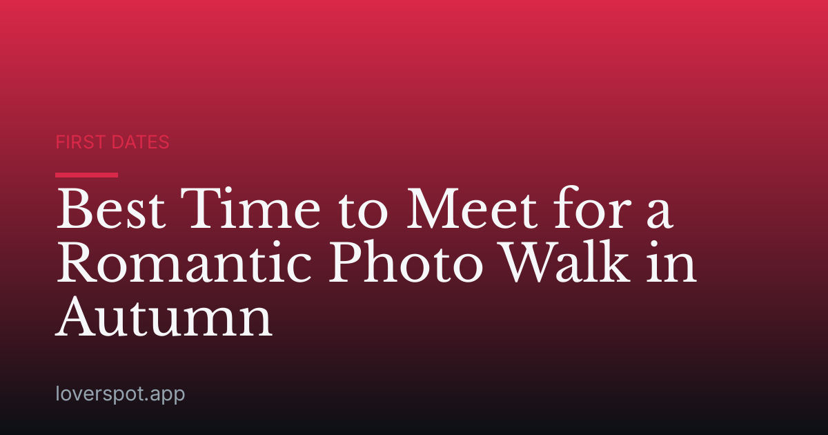 Best Time to Meet for a Romantic Photo Walk in Autumn