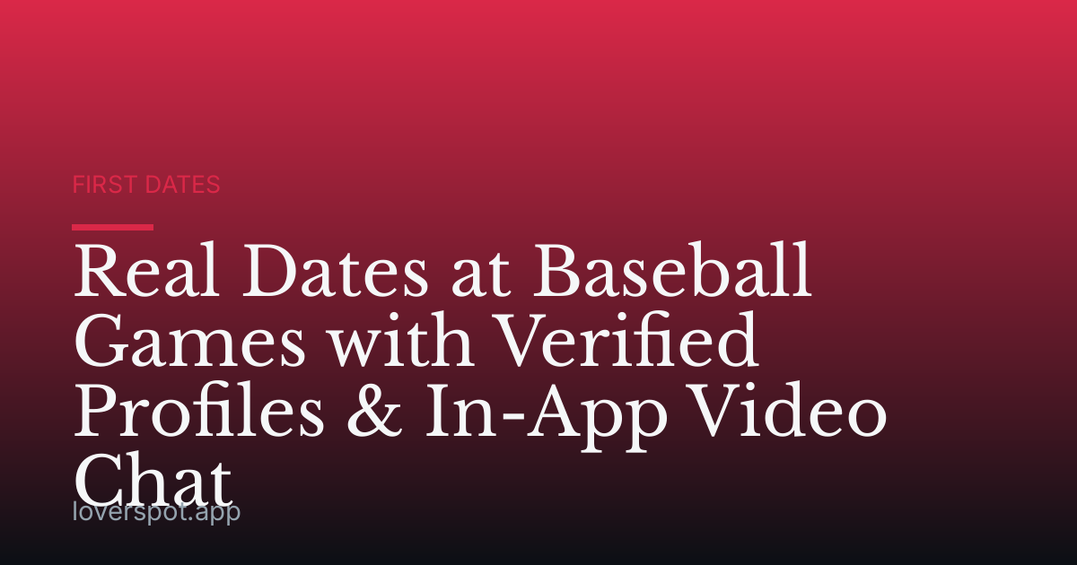 Real Dates at Baseball Games with Verified Profiles & In-App Video Chat