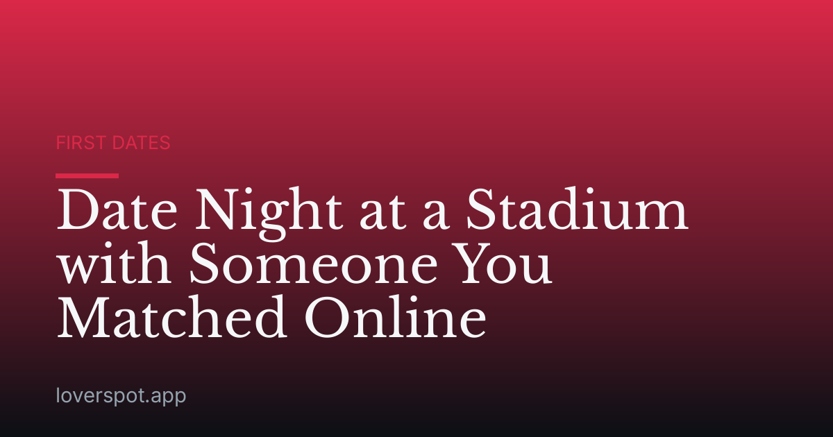 Date Night at a Stadium with Someone You Matched Online