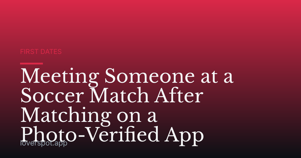 Meeting Someone at a Soccer Match After Matching on a Photo-Verified App