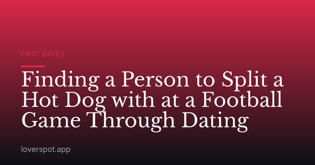Finding a Person to Split a Hot Dog with at a Football Game Through Dating
