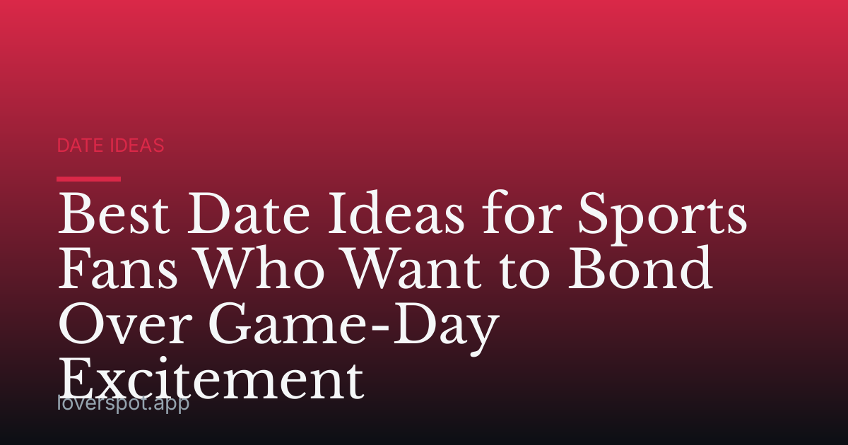 Best Date Ideas for Sports Fans Who Want to Bond Over Game-Day Excitement