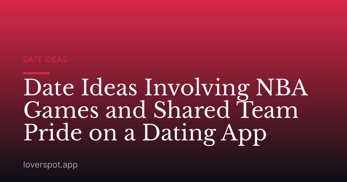 Date Ideas Involving NBA Games and Shared Team Pride on a Dating App