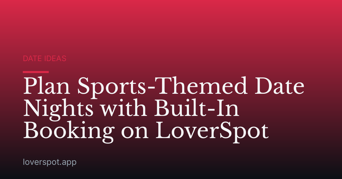 Plan Sports-Themed Date Nights with Built-In Booking on LoverSpot