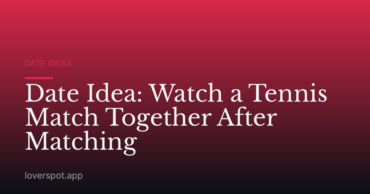Date Idea: Watch a Tennis Match Together After Matching