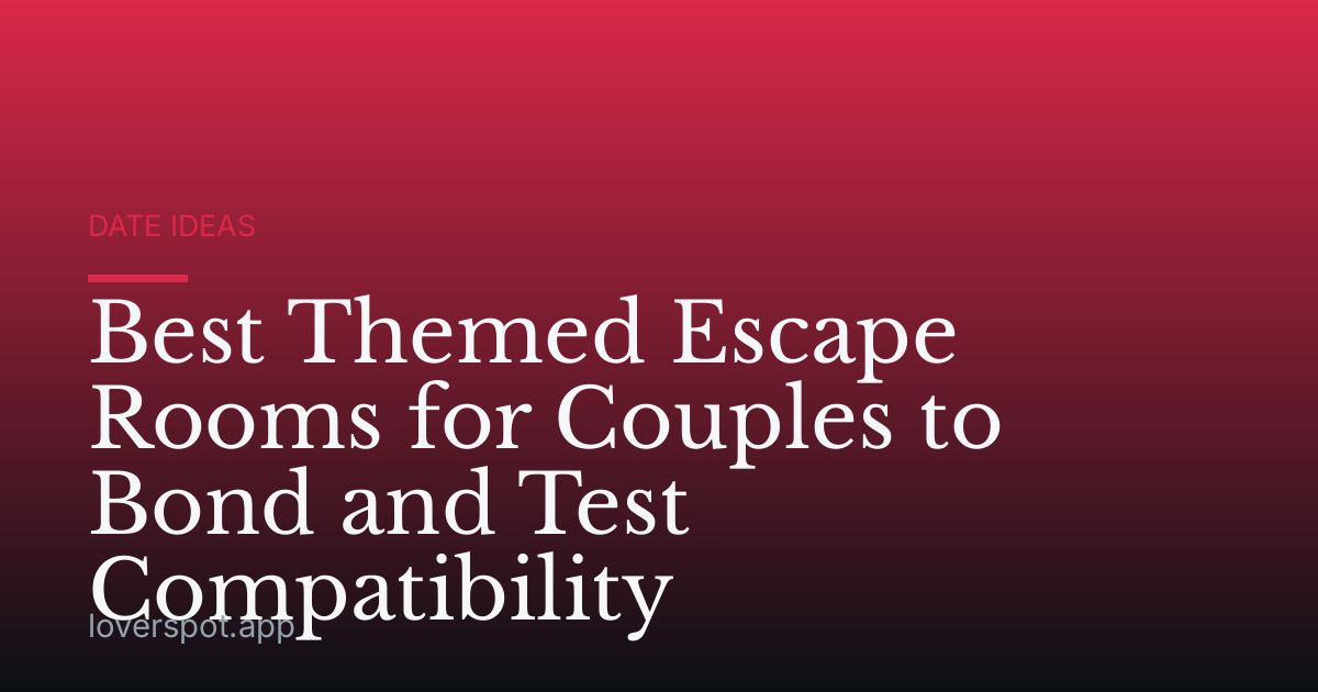 Best Themed Escape Rooms for Couples to Bond and Test Compatibility