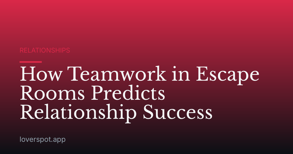 How Teamwork in Escape Rooms Predicts Relationship Success