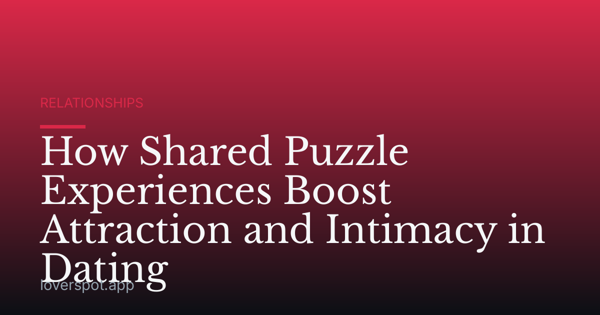 How Shared Puzzle Experiences Boost Attraction and Intimacy in Dating