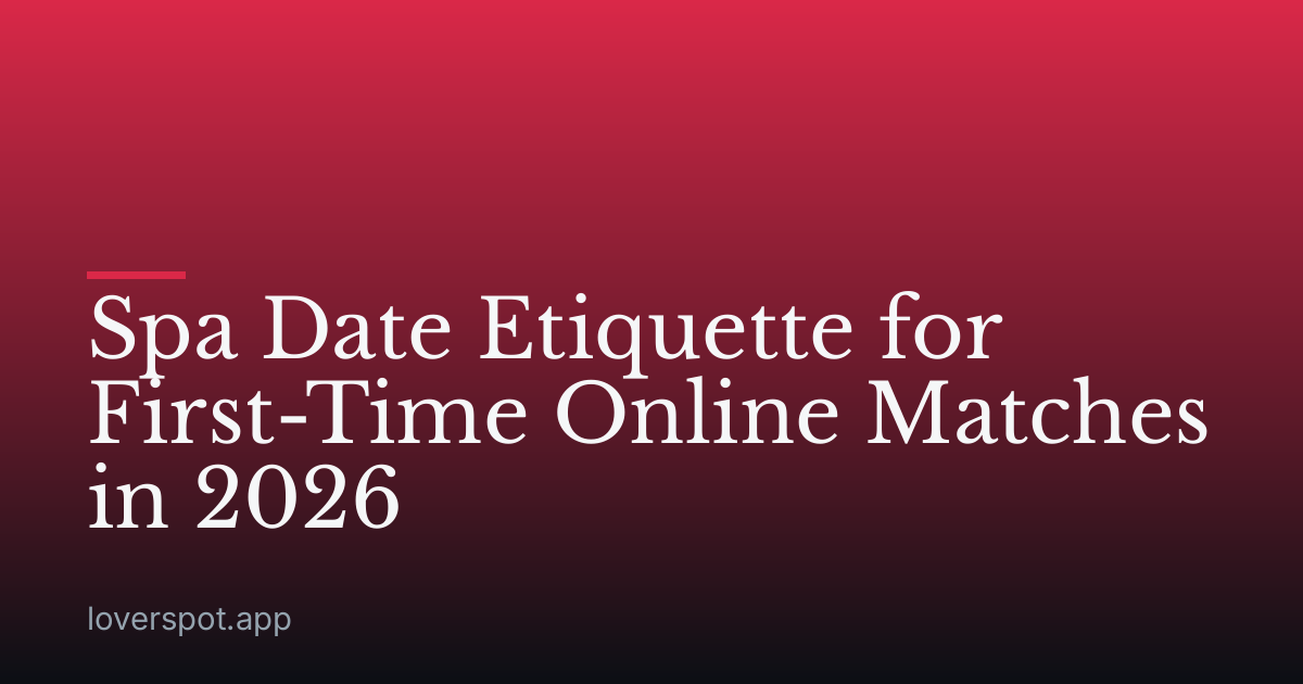 Spa Date Etiquette for First-Time Online Matches in 2026