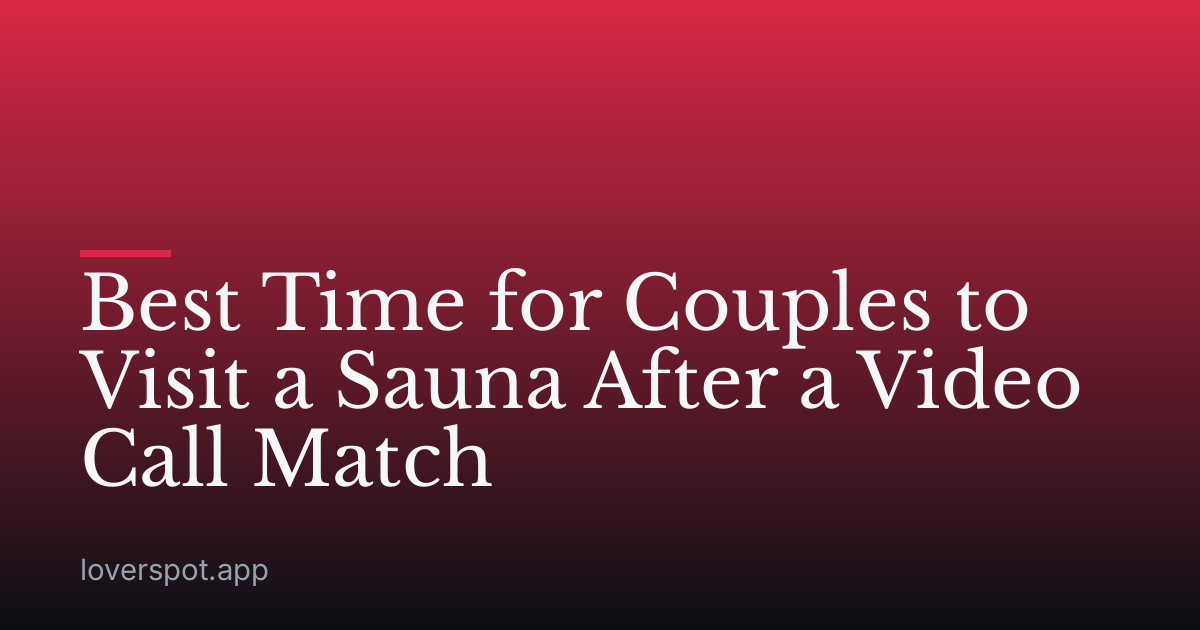Best Time for Couples to Visit a Sauna After a Video Call Match