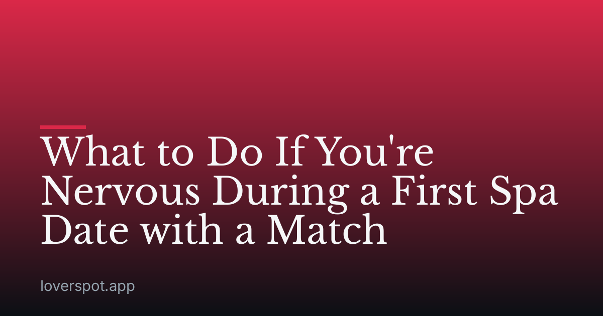 What to Do If You're Nervous During a First Spa Date with a Match
