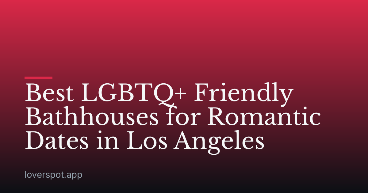 Best LGBTQ+ Friendly Bathhouses for Romantic Dates in Los Angeles