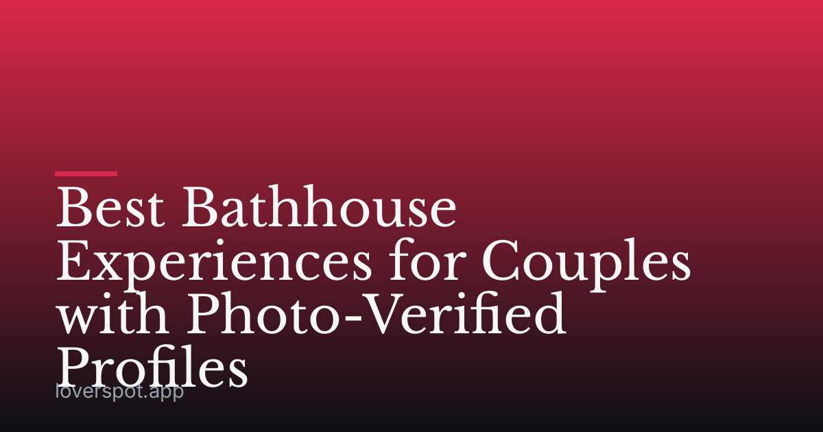 Best Bathhouse Experiences for Couples with Photo-Verified Profiles