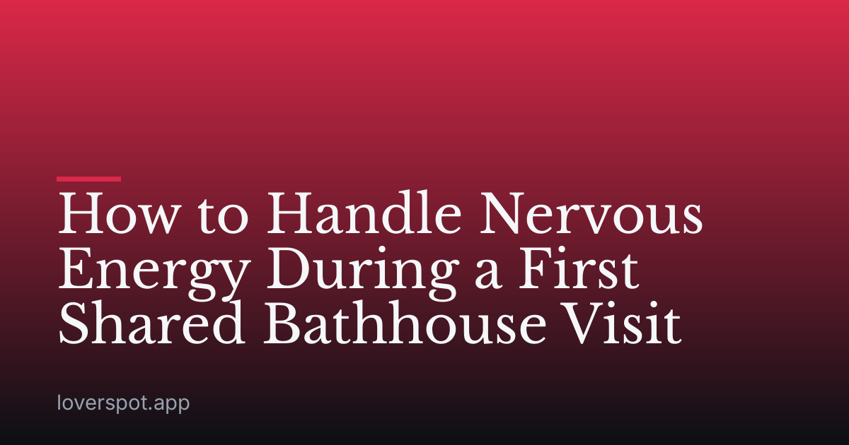How to Handle Nervous Energy During a First Shared Bathhouse Visit