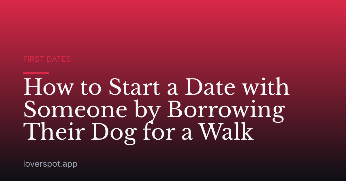 How to Start a Date with Someone by Borrowing Their Dog for a Walk