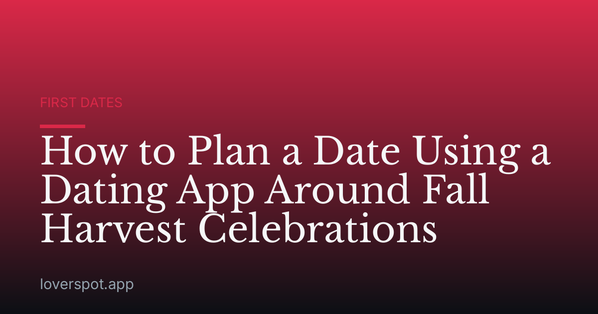 How to Plan a Date Using a Dating App Around Fall Harvest Celebrations