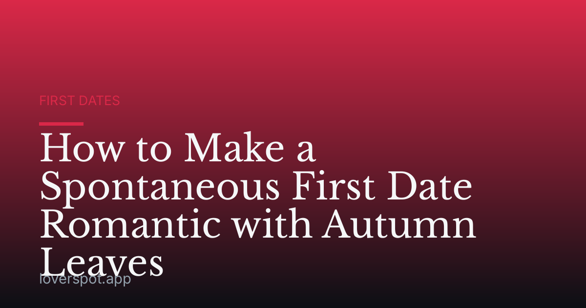 How to Make a Spontaneous First Date Romantic with Autumn Leaves