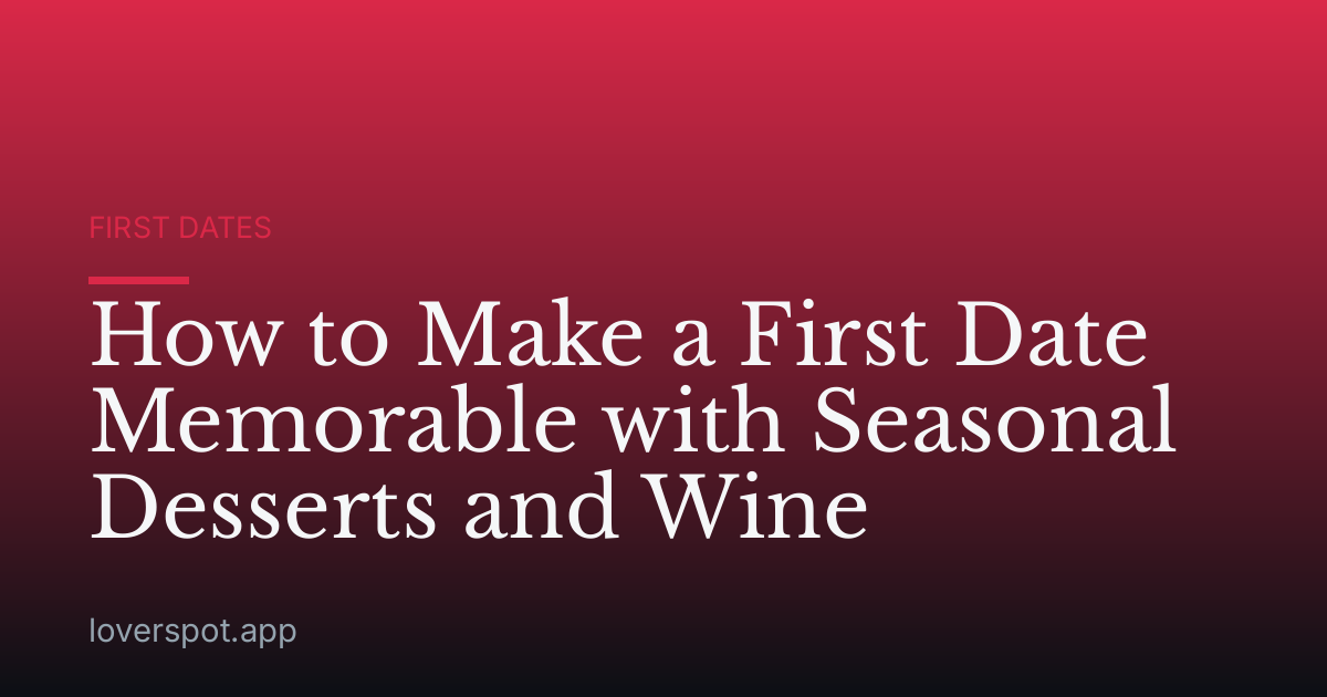 How to Make a First Date Memorable with Seasonal Desserts and Wine