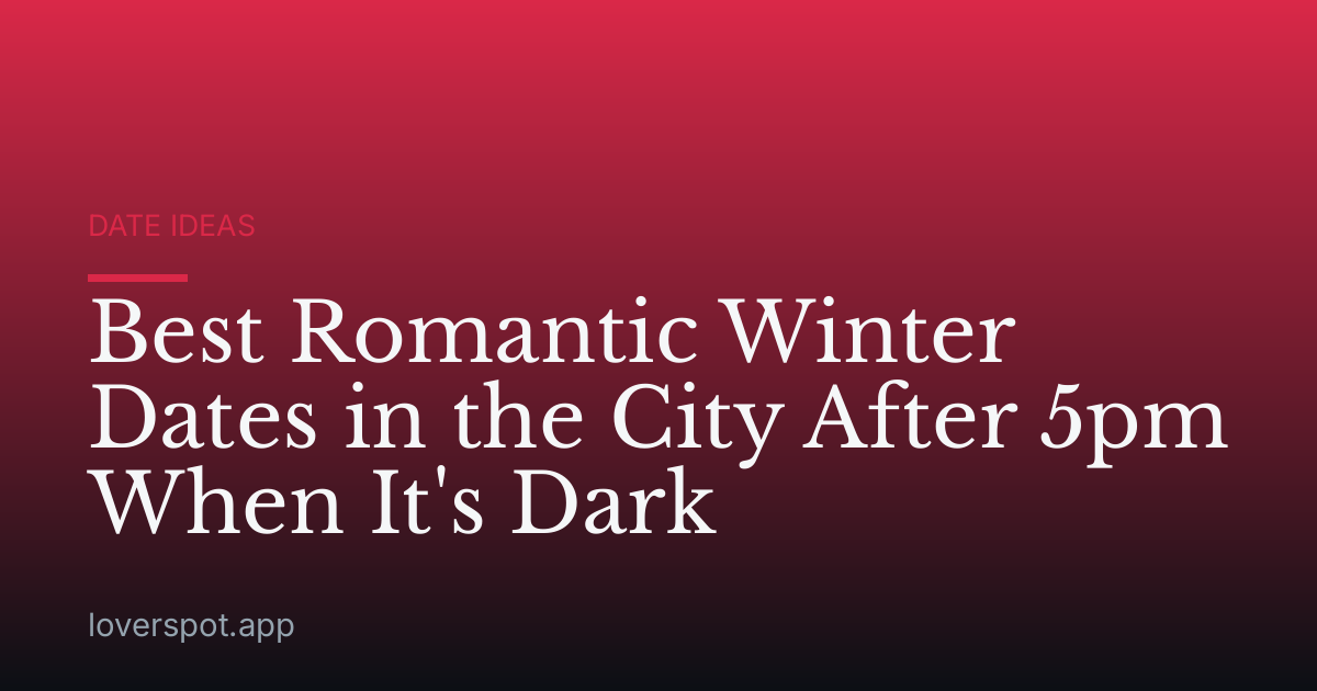 Best Romantic Winter Dates in the City After 5pm When It's Dark