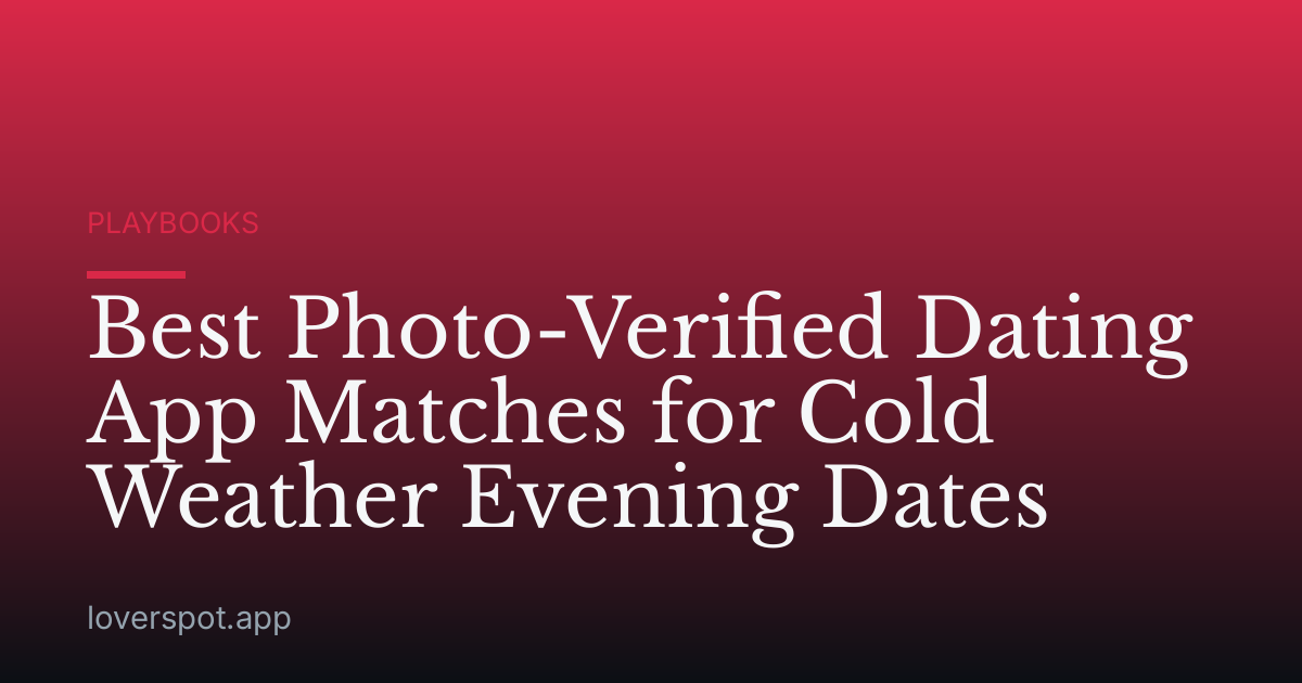 Best Photo-Verified Dating App Matches for Cold Weather Evening Dates