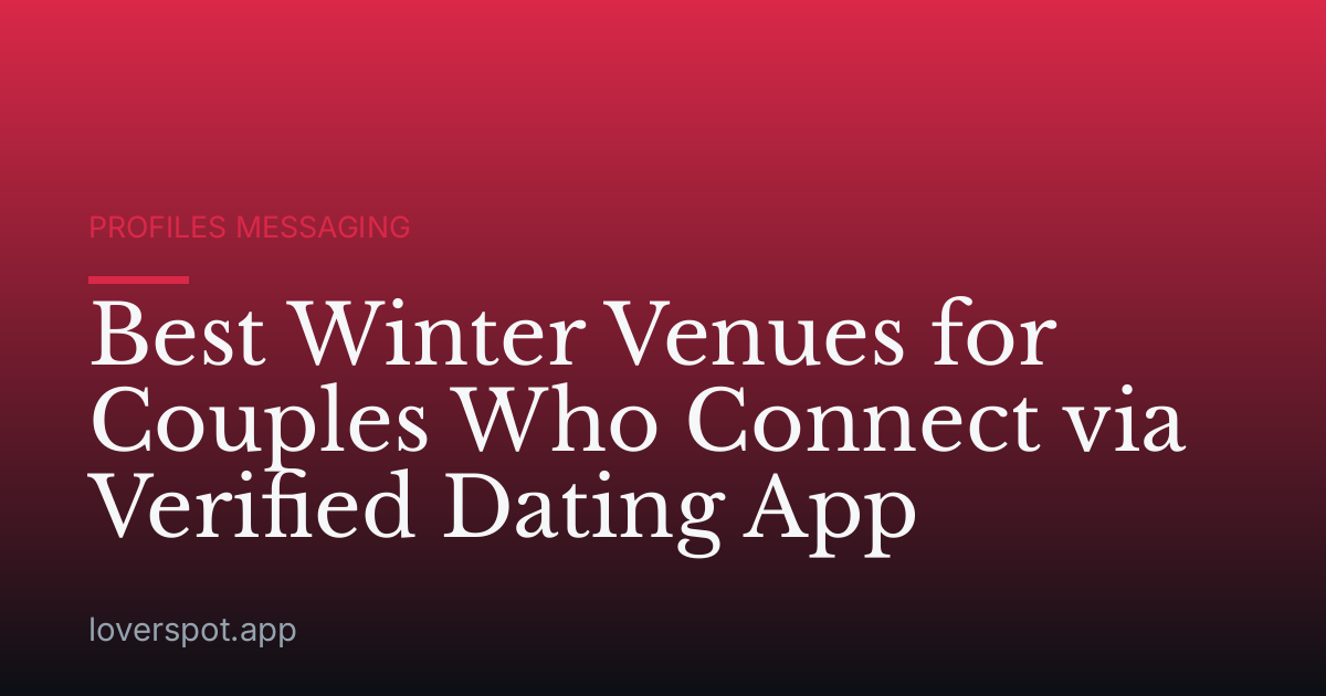 Best Winter Venues for Couples Who Connect via Verified Dating App