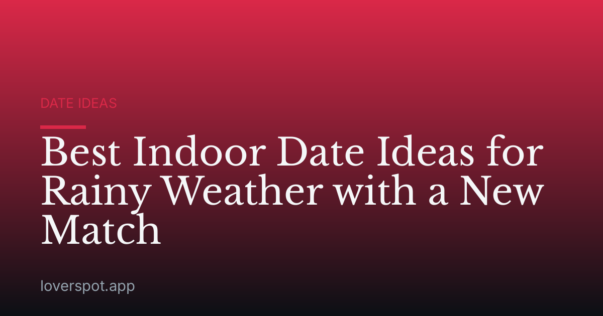 Best Indoor Date Ideas for Rainy Weather with a New Match