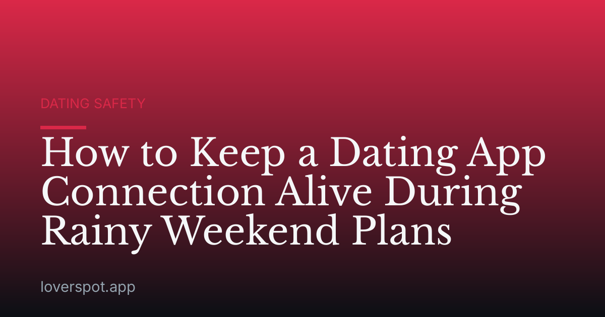 How to Keep a Dating App Connection Alive During Rainy Weekend Plans
