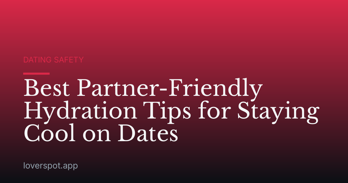 Best Partner-Friendly Hydration Tips for Staying Cool on Dates