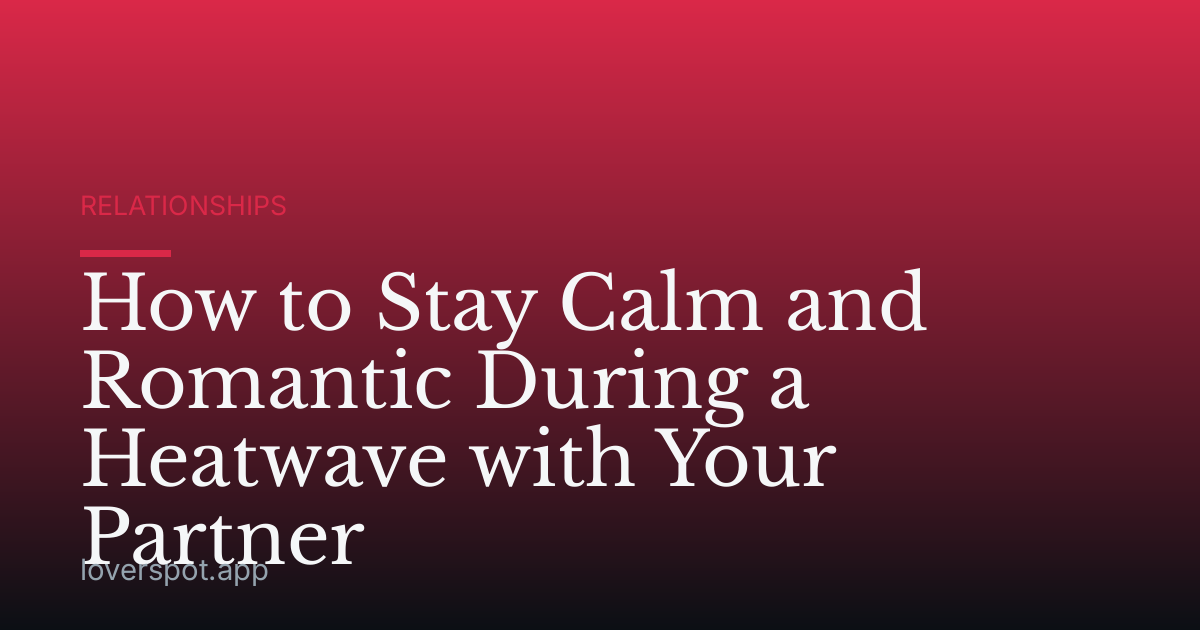 How to Stay Calm and Romantic During a Heatwave with Your Partner