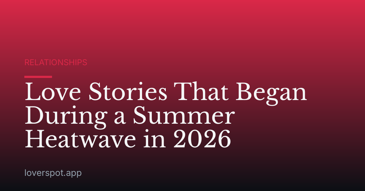 Love Stories That Began During a Summer Heatwave in 2026