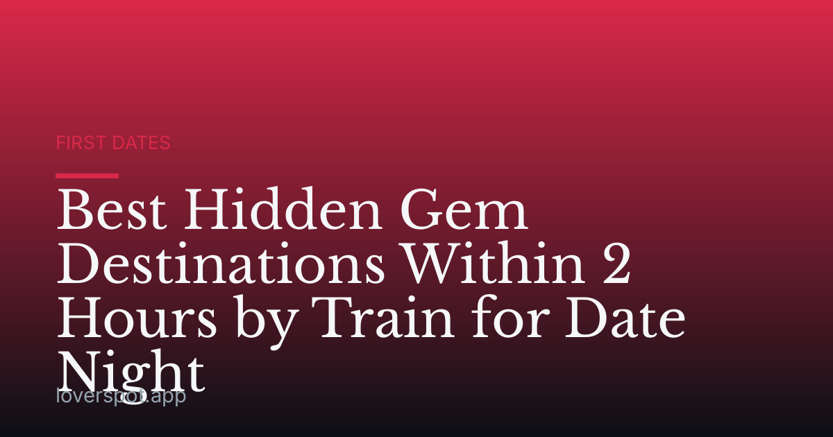 Best Hidden Gem Destinations Within 2 Hours by Train for Date Night