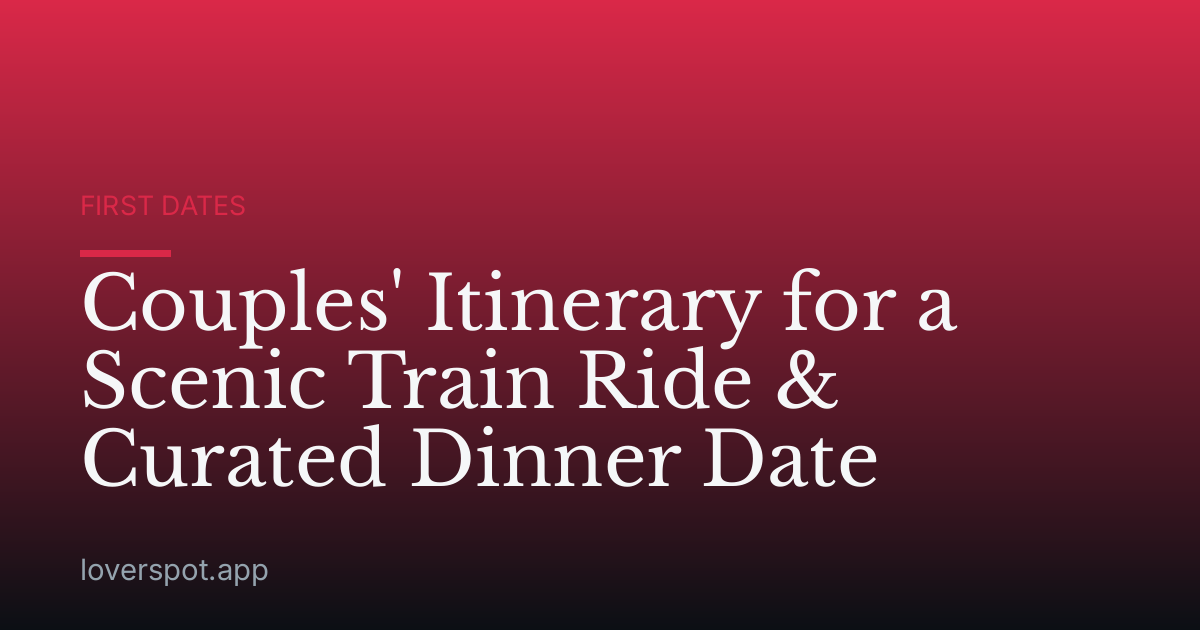 Couples' Itinerary for a Scenic Train Ride & Curated Dinner Date