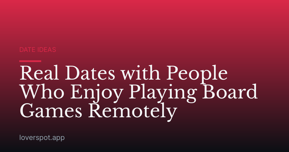 Real Dates with People Who Enjoy Playing Board Games Remotely