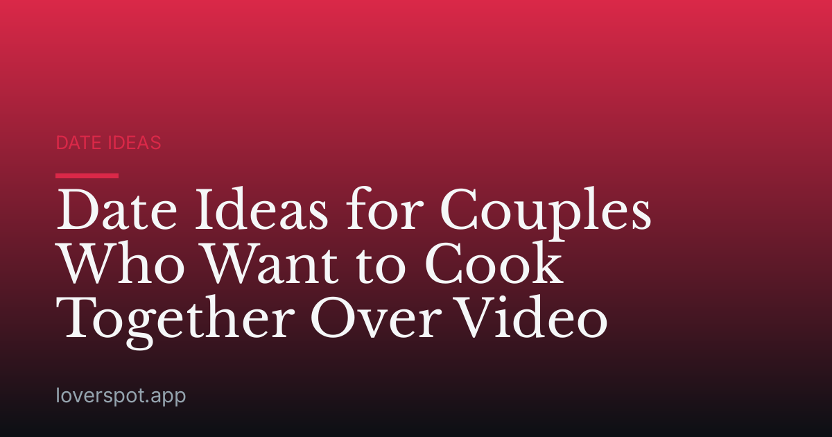 Date Ideas for Couples Who Want to Cook Together Over Video