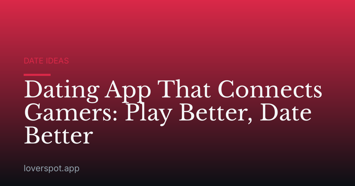 Dating App That Connects Gamers: Play Better, Date Better