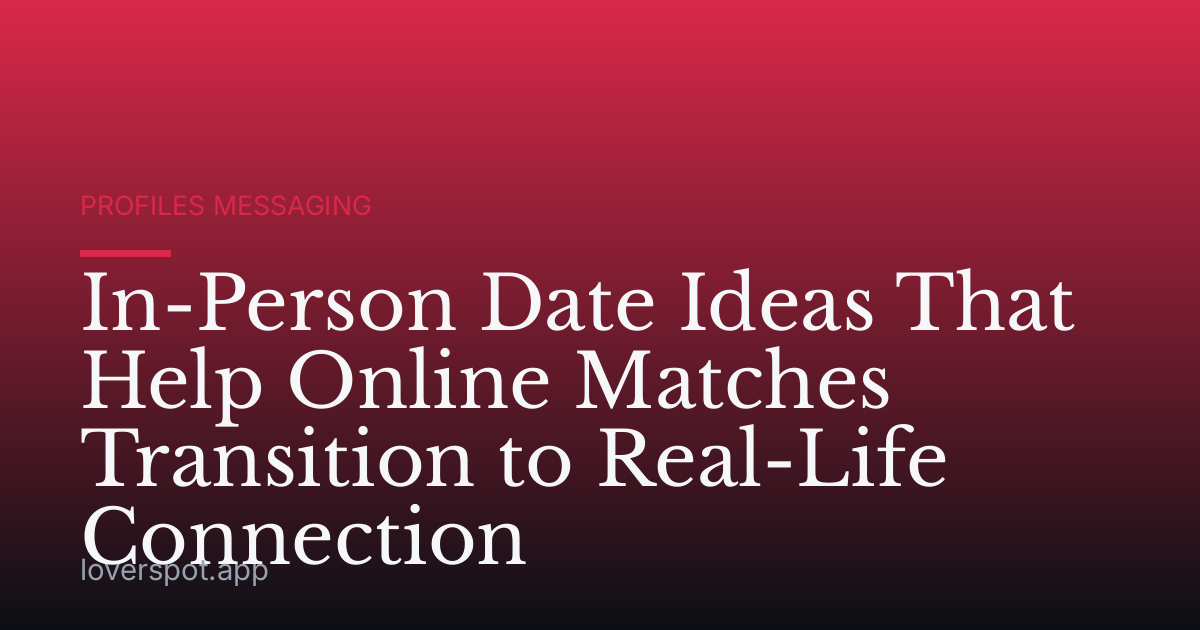 In-Person Date Ideas That Help Online Matches Transition to Real-Life Connection
