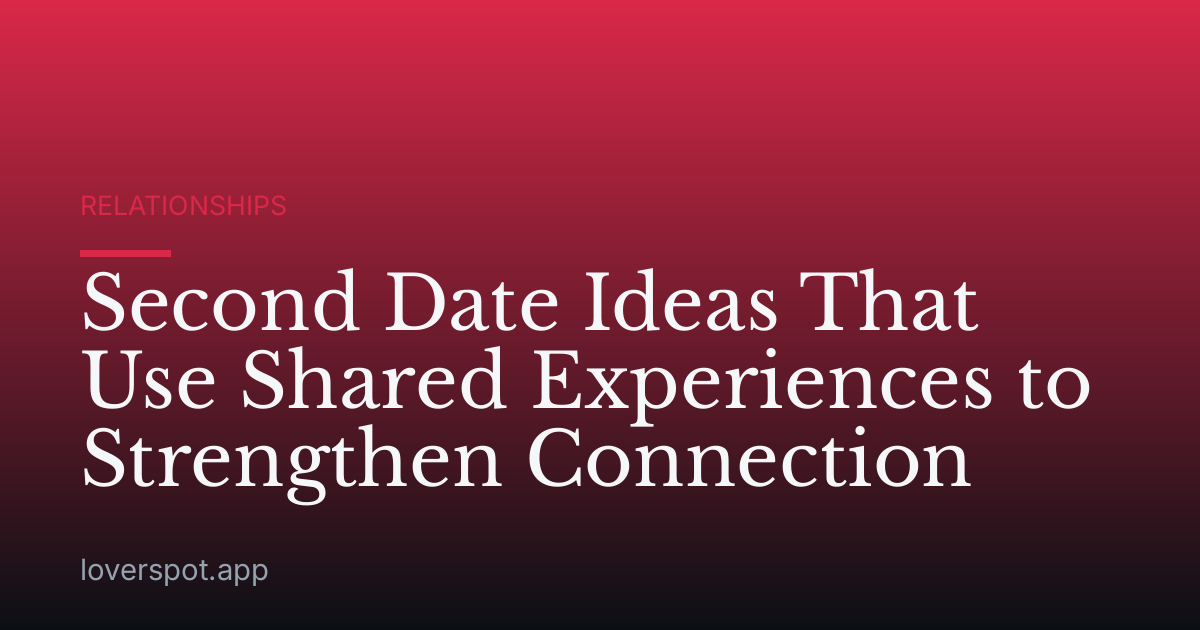 Second Date Ideas That Use Shared Experiences to Strengthen Connection