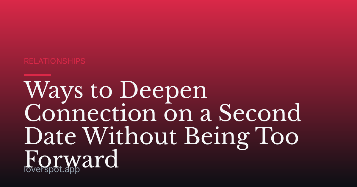 Ways to Deepen Connection on a Second Date Without Being Too Forward