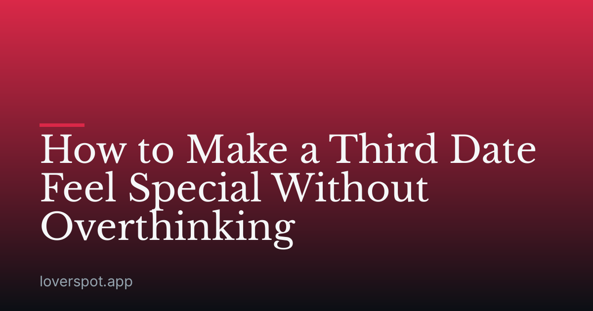 How to Make a Third Date Feel Special Without Overthinking