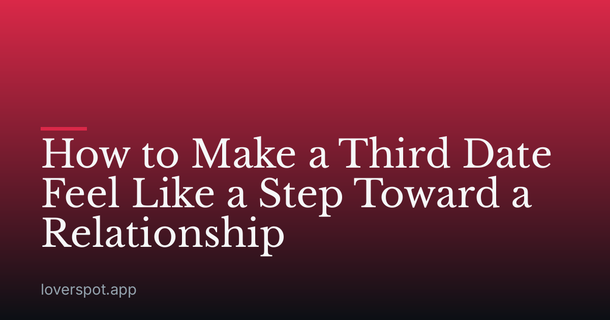 How to Make a Third Date Feel Like a Step Toward a Relationship