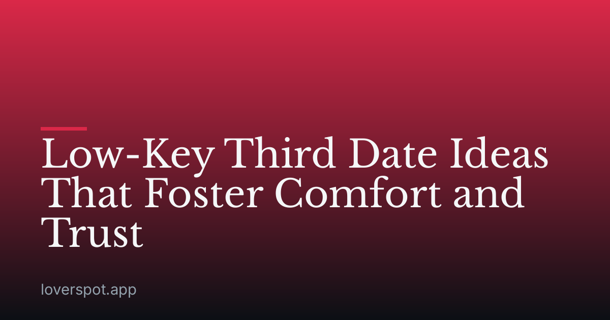 Low-Key Third Date Ideas That Foster Comfort and Trust