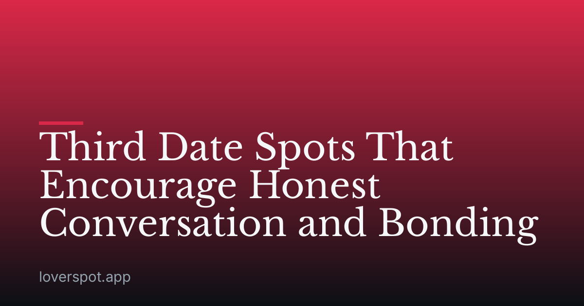 Third Date Spots That Encourage Honest Conversation and Bonding