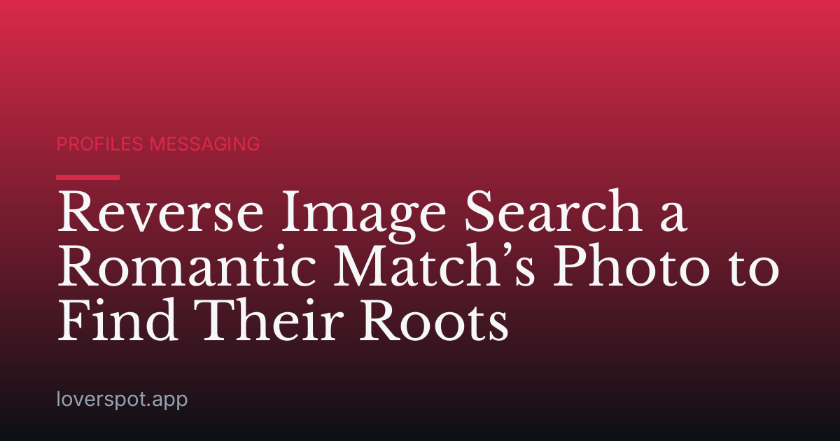 Reverse Image Search a Romantic Match’s Photo to Find Their Roots