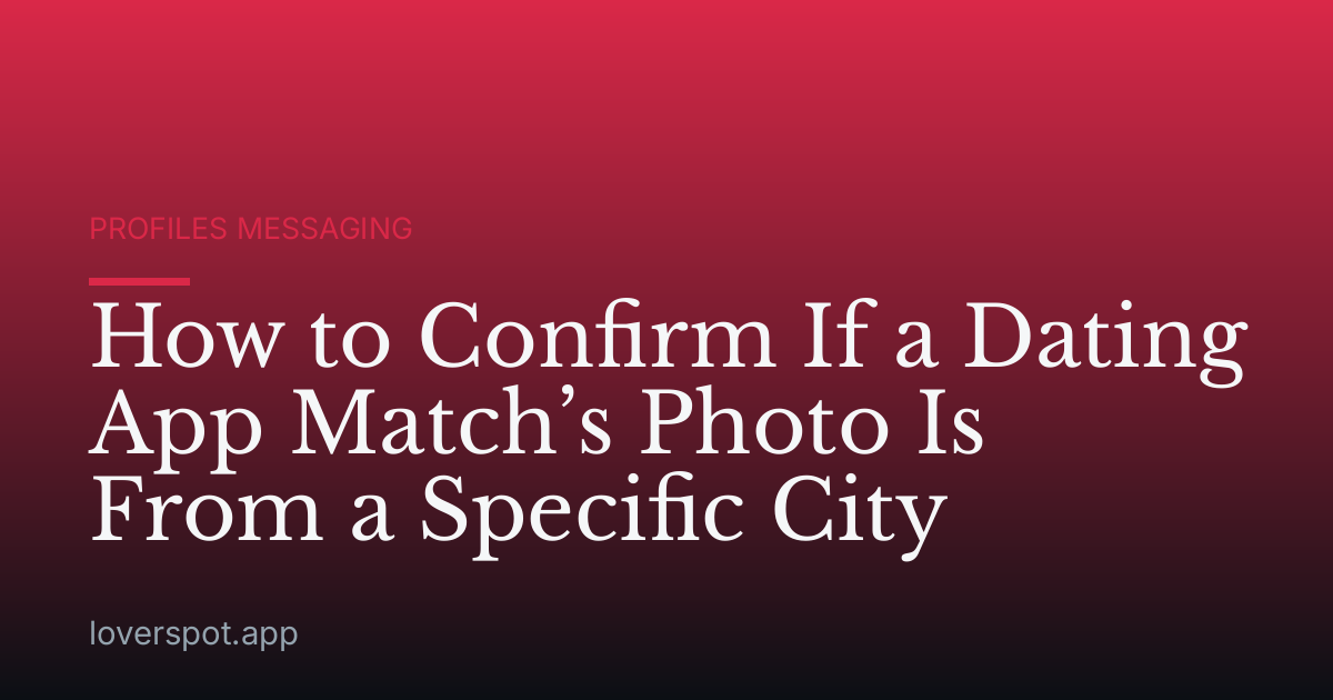 How to Confirm If a Dating App Match’s Photo Is From a Specific City